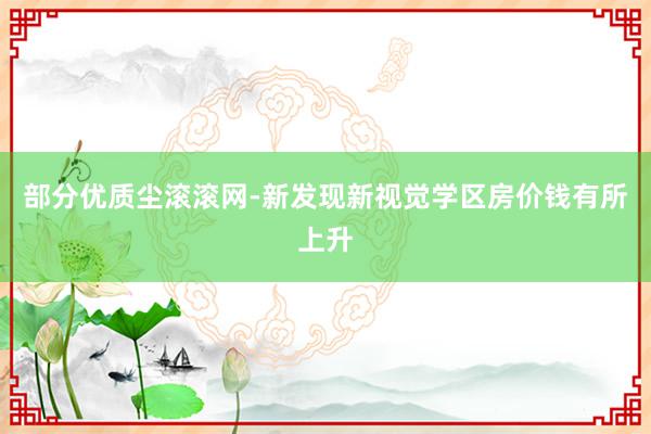 部分优质尘滚滚网-新发现新视觉学区房价钱有所上升
