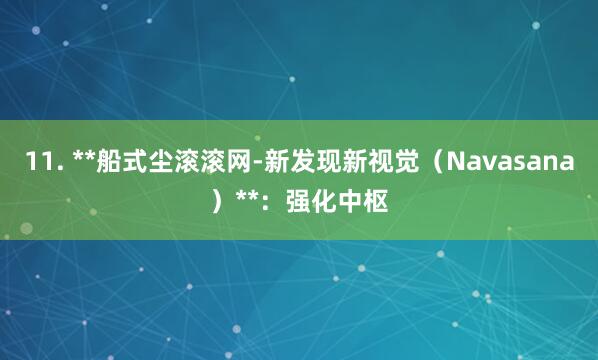 11. **船式尘滚滚网-新发现新视觉(Navasana)**:强化中枢