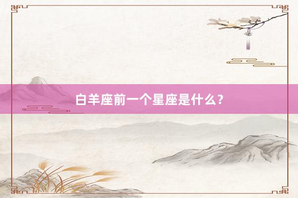 白羊座前一个星座是什么？